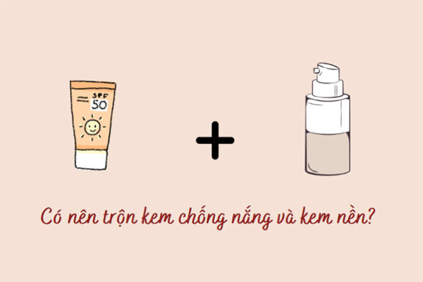 Có nên trộn kem chống nắng và kem nền với nhau?