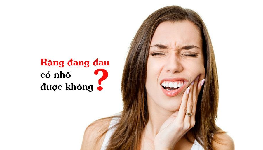 Có nên nhổ răng khi đang đau không
